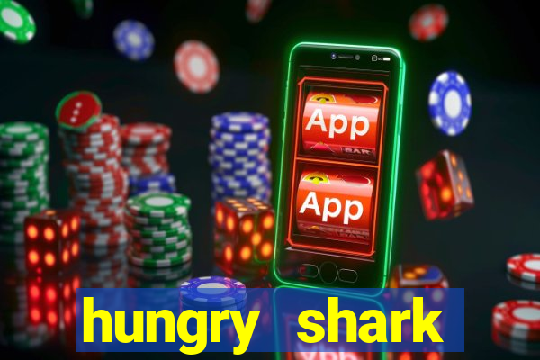 hungry shark evolution dinheiro infinito